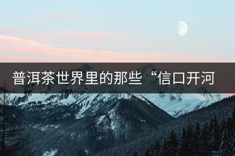 普洱茶世界里的那些“信口開河”，你躺槍了嗎？