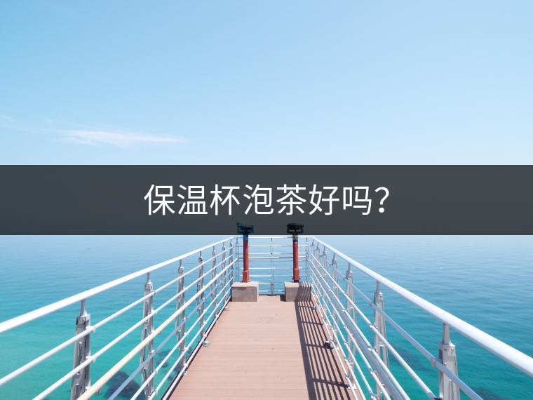 保溫杯泡茶好嗎？