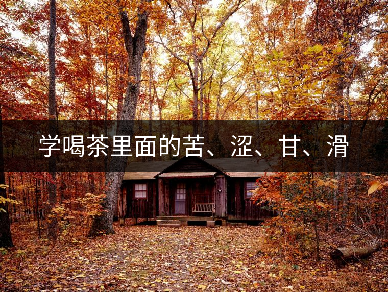 學(xué)喝茶里面的苦、澀、甘、滑
