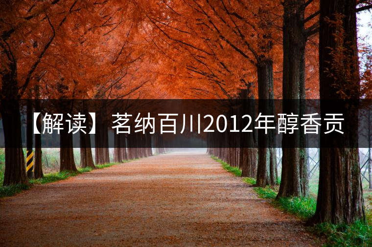 【解讀】茗納百川2012年醇香貢（熟）