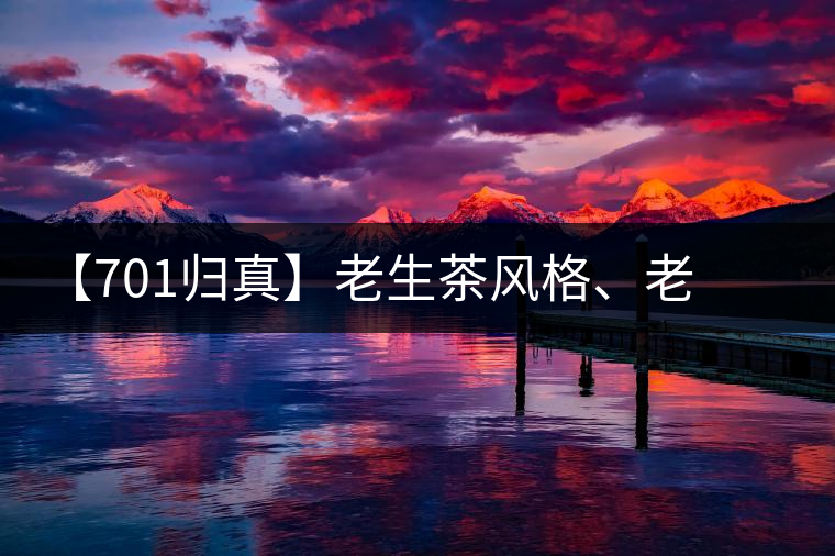 【701歸真】老生茶風(fēng)格、老茶鬼的心頭好：歸真熟茶，量少金貴