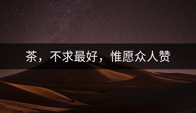 茶，不求最好，惟愿眾人贊