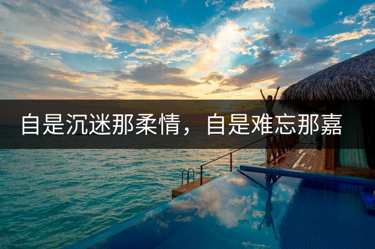 自是沉迷那柔情，自是難忘那嘉樹（組圖）