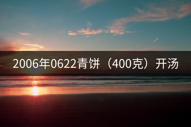 2006年0622青餅(400克)開湯 2006年0622青餅(400克)開湯