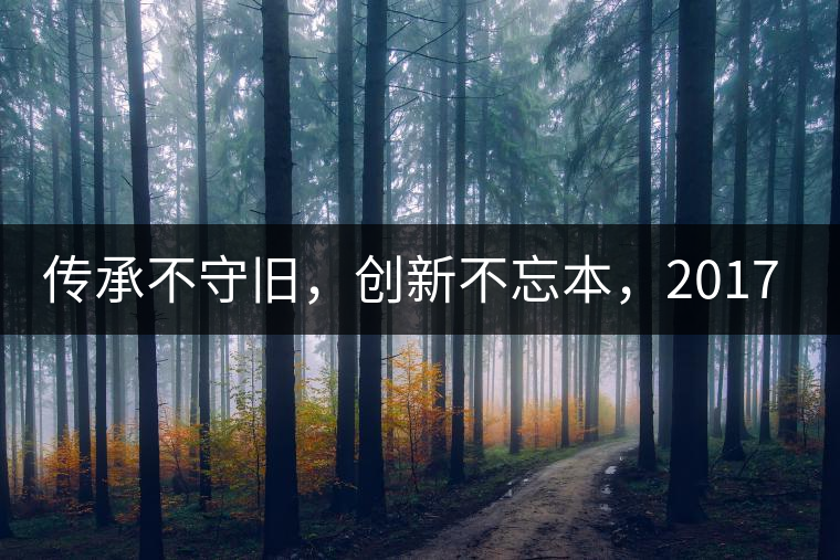 傳承不守舊，創(chuàng)新不忘本，2017年書劍號(hào)重磅來襲！