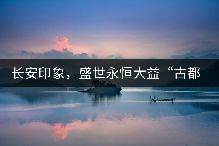 長(zhǎng)安印象，盛世永恒大益“古都風(fēng)格”系列產(chǎn)品西安專(zhuān)屬上市