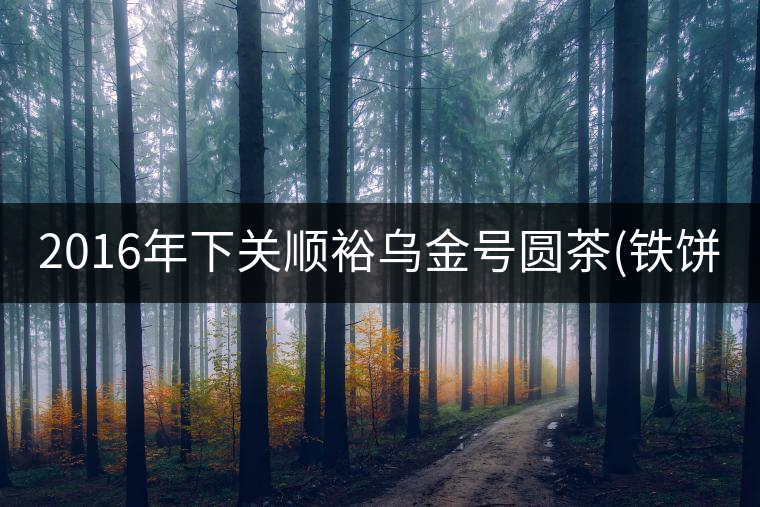 2016年下關(guān)順裕烏金號圓茶(鐵餅)即將上市！