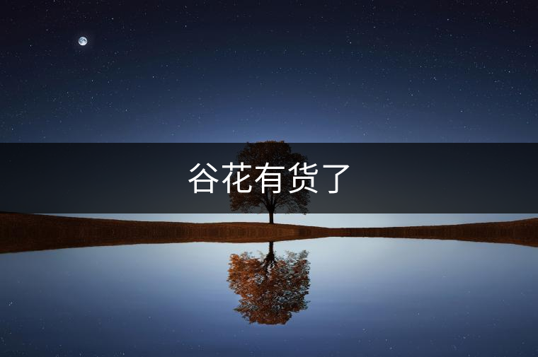 谷花有貨了 谷花有貨了