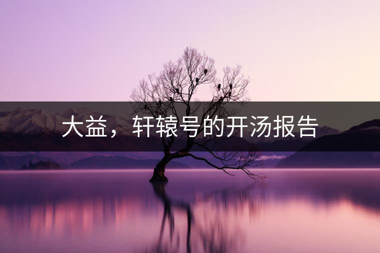 大益，軒轅號的開湯報告