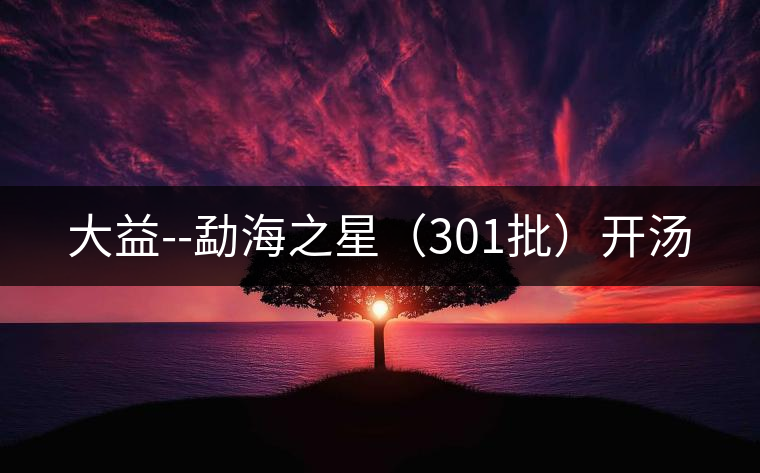 大益--勐海之星(301批)開湯 大益--勐海之星(301批)開湯