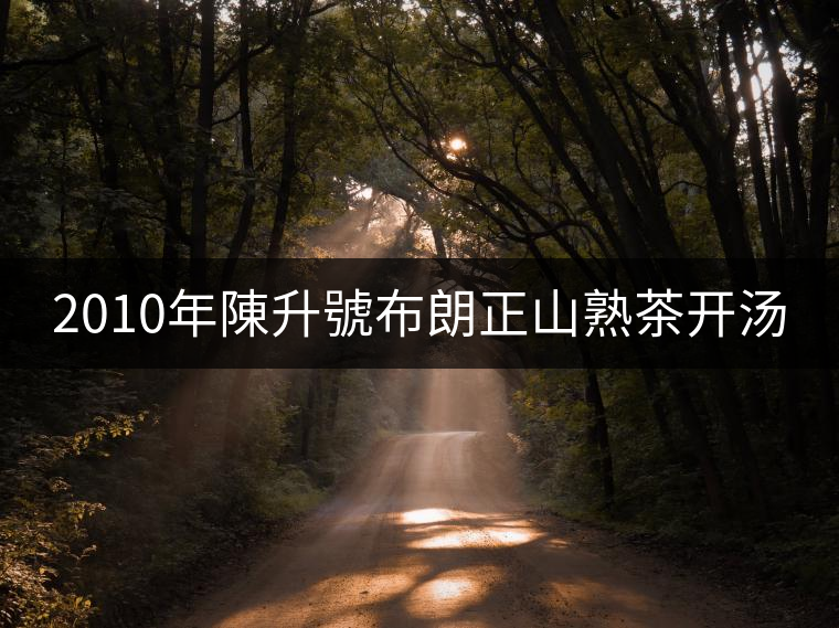 2010年陳升號(hào)布朗正山熟茶開湯 2010年陳升號(hào)布朗正山熟茶開湯