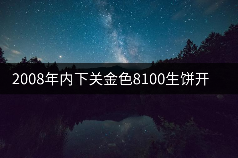 2008年內(nèi)下關(guān)金色8100生餅開湯品鑒 2008年內(nèi)下關(guān)金色8100生餅開湯品鑒