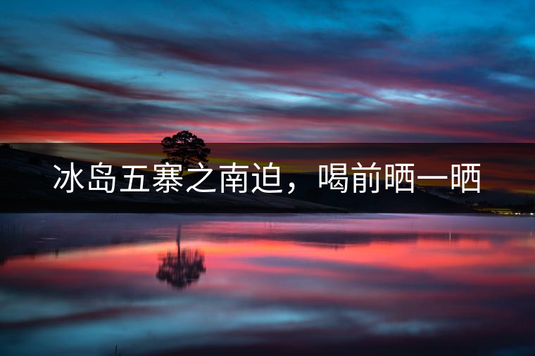 冰島五寨之南迫，喝前曬一曬