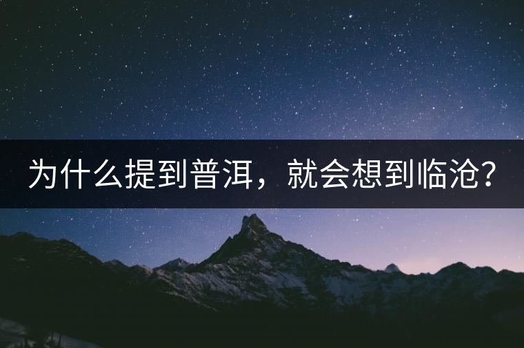 為什么提到普洱，就會想到臨滄？