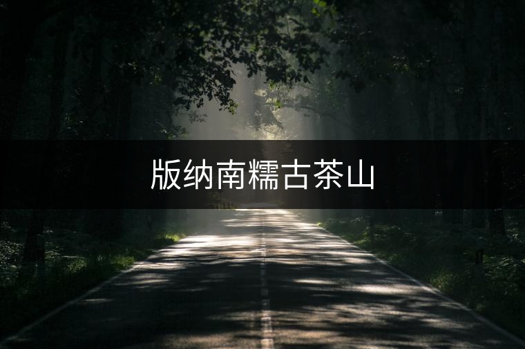 版納南糯古茶山 版納南糯古茶山