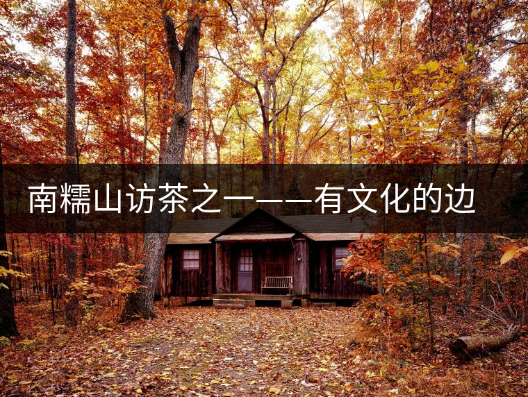 南糯山訪茶之一——有文化的邊二家 南糯山訪茶之一——有文化的邊二家