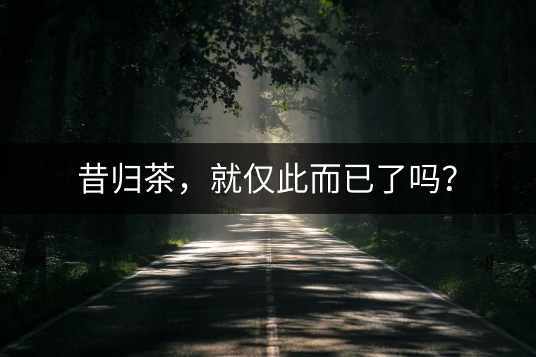 昔歸茶，就僅此而已了嗎？