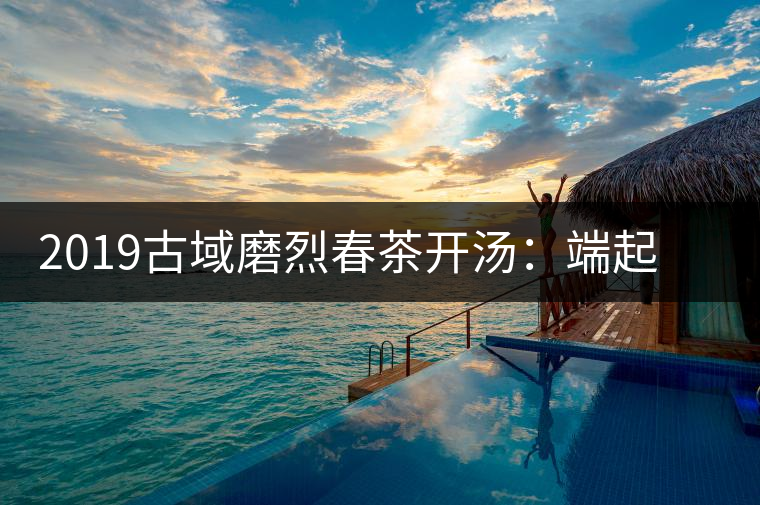 2019古域磨烈春茶開湯：端起磨烈，讓我們來聊聊夢想！