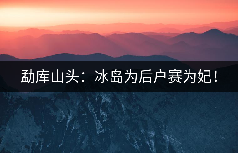 勐庫山頭：冰島為后戶賽為妃！