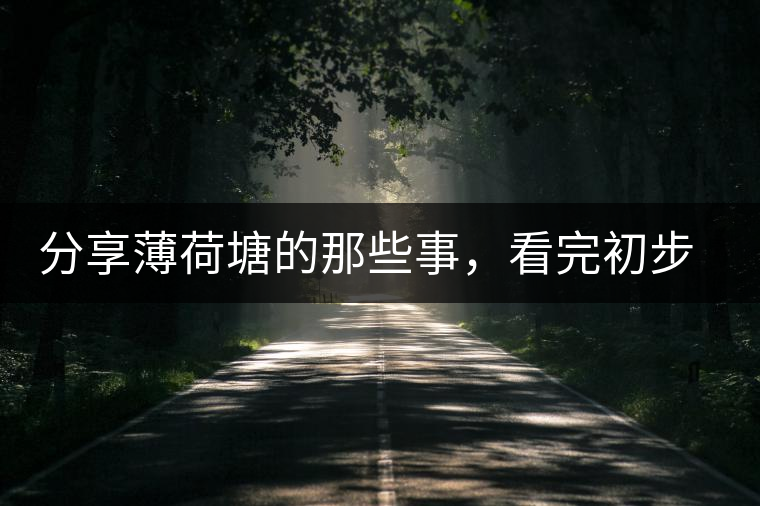 分享薄荷塘的那些事，看完初步認識薄荷塘