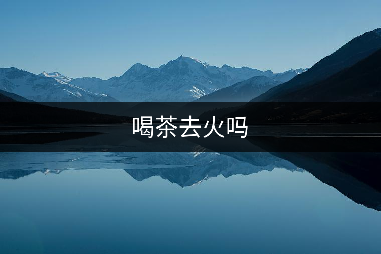 喝茶去火嗎