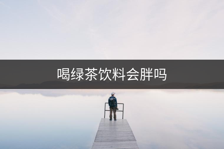 喝綠茶飲料會胖嗎