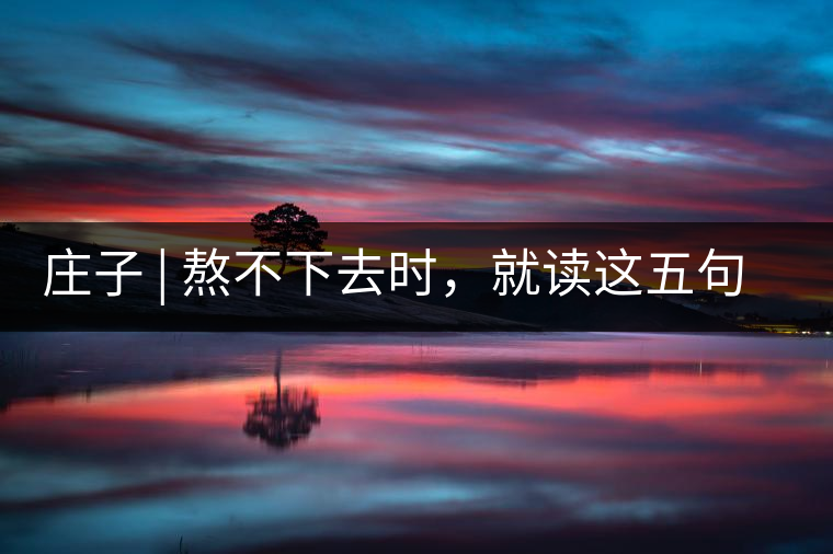 莊子 | 熬不下去時，就讀這五句話