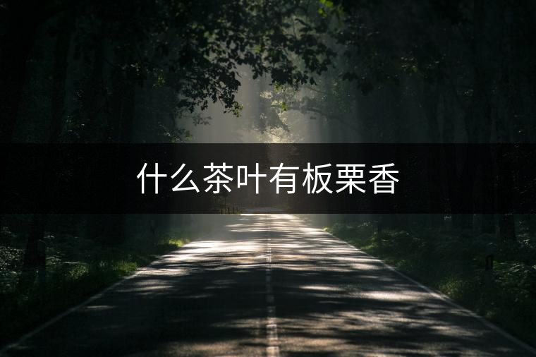 什么茶葉有板栗香