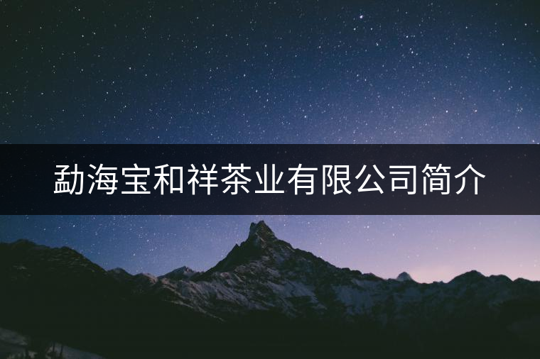 勐海寶和祥茶業(yè)有限公司簡介 勐海寶和祥茶業(yè)有限公司簡介