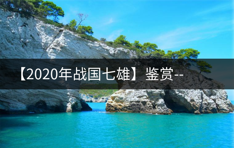 【2020年戰(zhàn)國(guó)七雄】鑒賞--草長(zhǎng)鶯飛，滿口野草莓的爆漿甜感