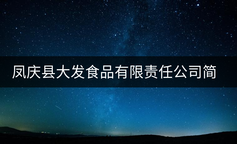 鳳慶縣大發(fā)食品有限責(zé)任公司簡(jiǎn)介 鳳慶縣大發(fā)食品有限責(zé)任公司簡(jiǎn)介