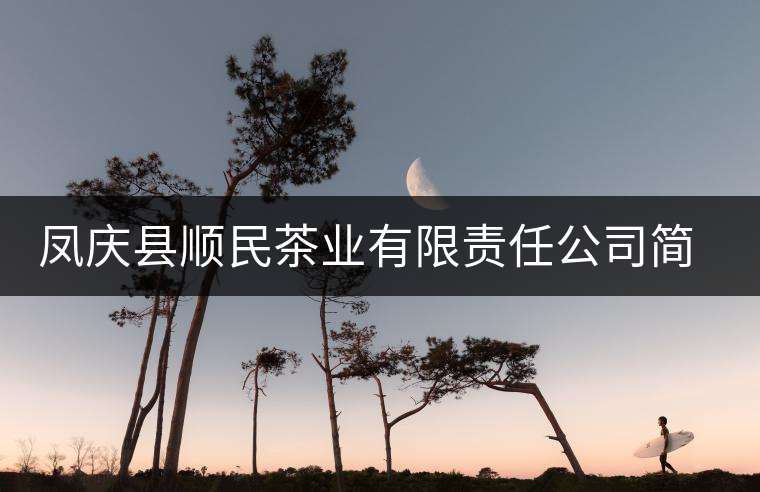 鳳慶縣順民茶業(yè)有限責任公司簡介 鳳慶縣順民茶業(yè)有限責任公司簡介