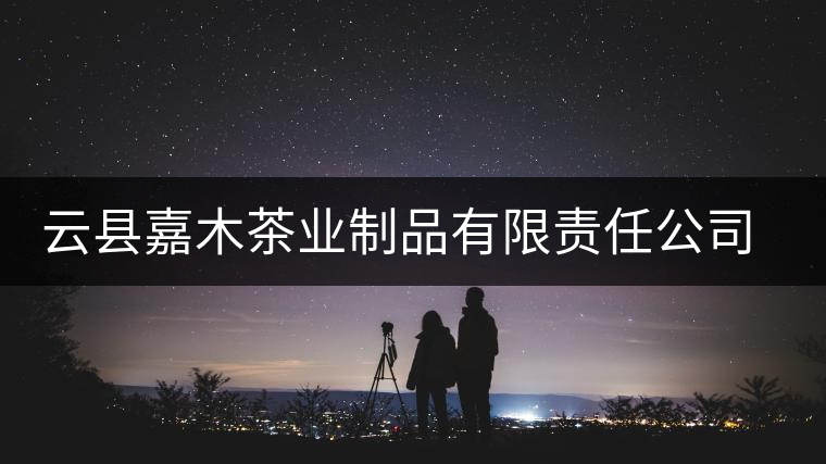 云縣嘉木茶業(yè)制品有限責(zé)任公司簡(jiǎn)介 云縣嘉木茶業(yè)制品有限責(zé)任公司簡(jiǎn)介