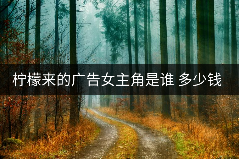 檸檬來(lái)的廣告女主角是誰(shuí) 多少錢一瓶