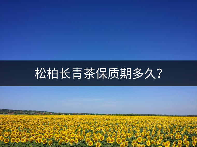 松柏長青茶保質(zhì)期多久？