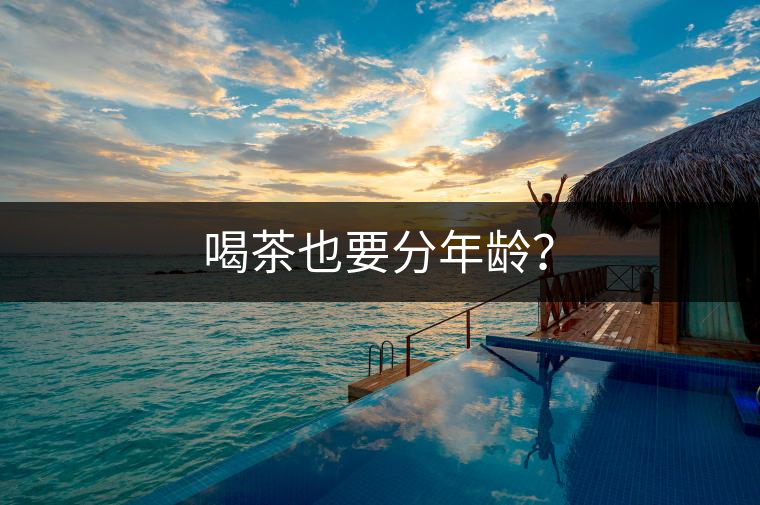 喝茶也要分年齡？