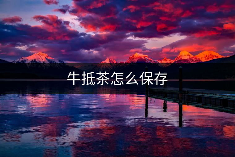 牛抵茶怎么保存