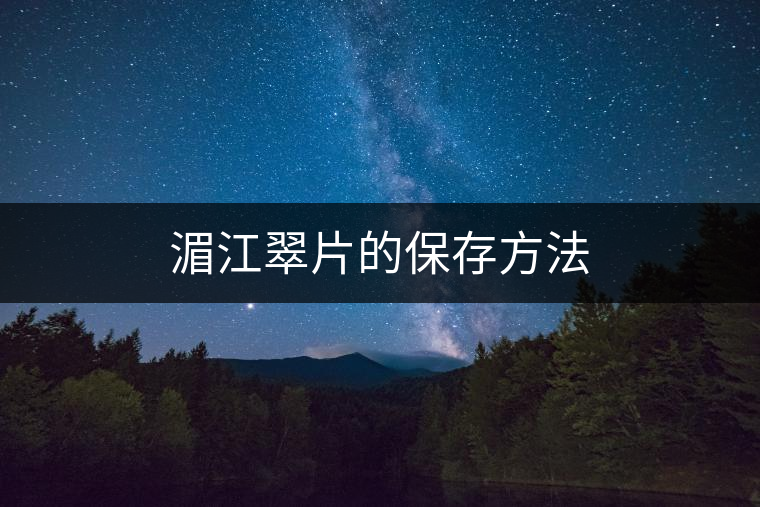 湄江翠片的保存方法 湄江翠片的保存方法