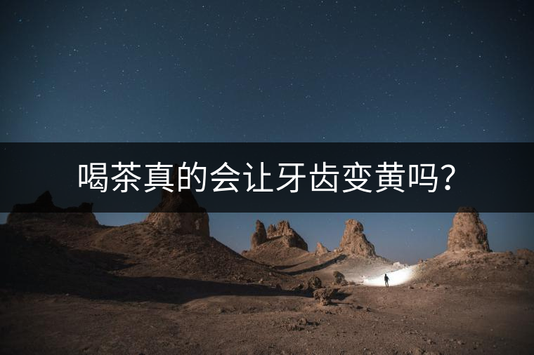 喝茶真的會(huì)讓牙齒變黃嗎？