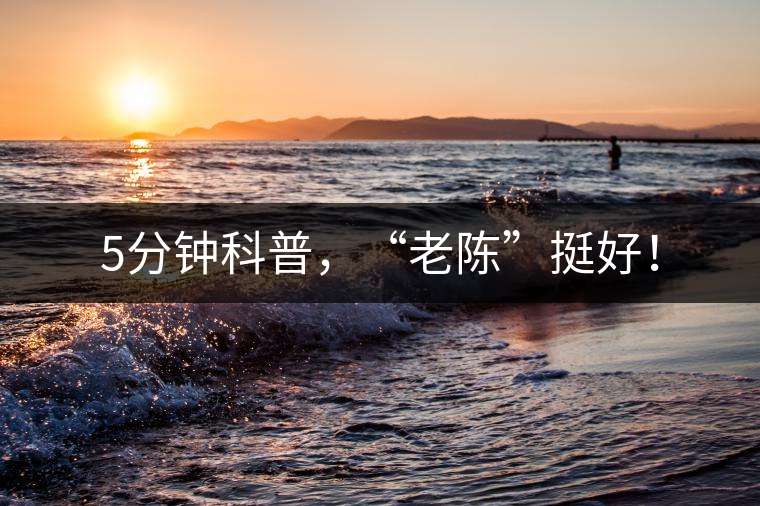 5分鐘科普，“老陳”挺好！