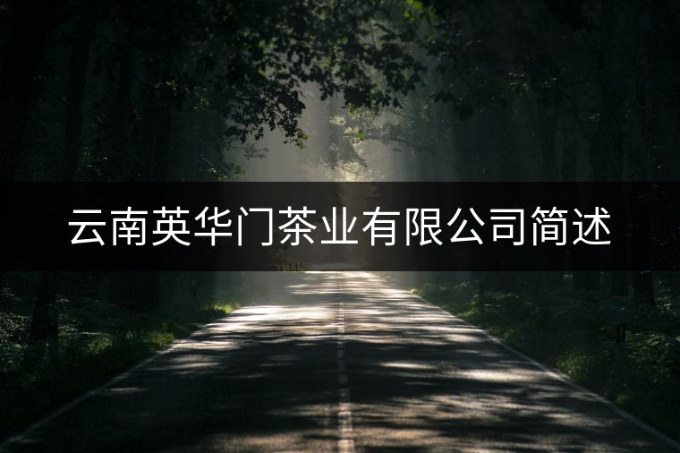 云南英華門茶業(yè)有限公司簡述 云南英華門茶業(yè)有限公司簡述