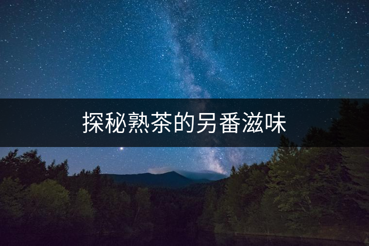探秘熟茶的另番滋味