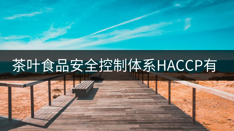 茶葉食品安全控制體系HACCP有什么特點？（一）