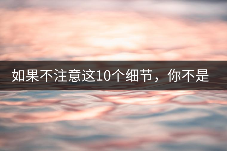 如果不注意這10個(gè)細(xì)節(jié)，你不是真的愛(ài)茶！