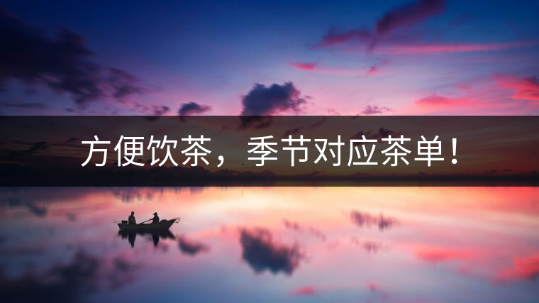 方便飲茶，季節(jié)對(duì)應(yīng)茶單！