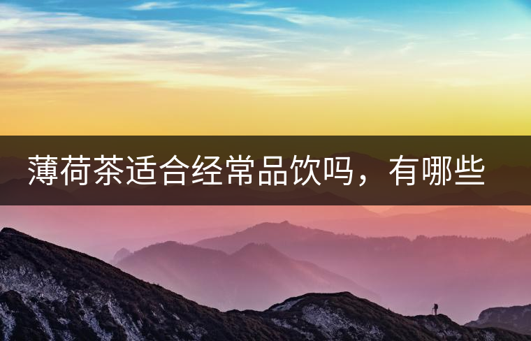 薄荷茶適合經常品飲嗎，有哪些泡法？