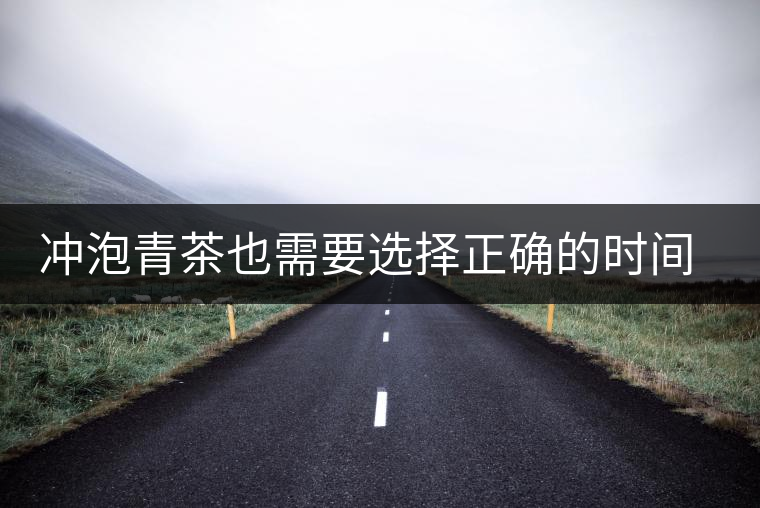 沖泡青茶也需要選擇正確的時(shí)間,青茶真的可以減肥嗎? 沖泡青茶也需要選擇正確的時(shí)間,青茶真的可以減肥嗎?