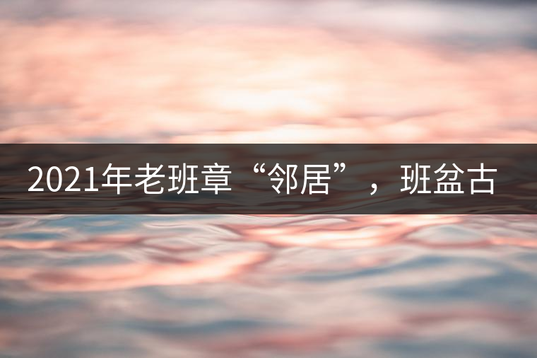 2021年老班章“鄰居”，班盆古樹秋茶茶來了！