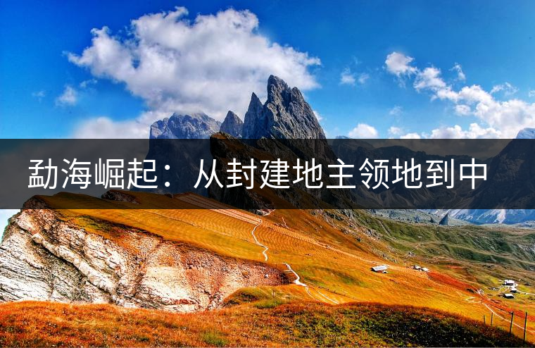 勐海崛起:從封建地主領地到中國普洱第一縣 勐海崛起:從封建地主領地到中國普洱第一縣