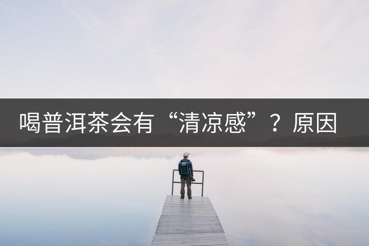 喝普洱茶會有“清涼感”？原因竟然是……